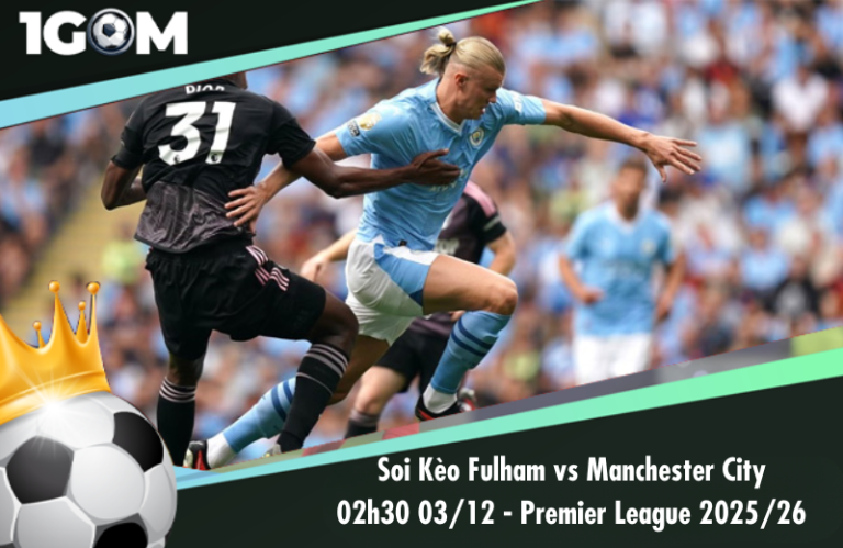 Soi Kèo Fulham vs Manchester City 02h30 03/12 - Ngoại hạng Anh 2025/26