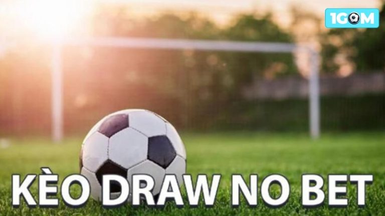 Cách chơi kèo Draw No Bet (Hòa hoàn tiền): Lựa chọn an toàn nhất 2026