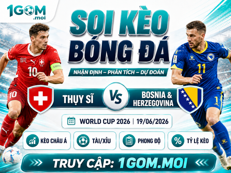 Nhận Định Thụy Sĩ vs Bosnia & Herzegovina 02h00 19/06 – World Cup 2026
